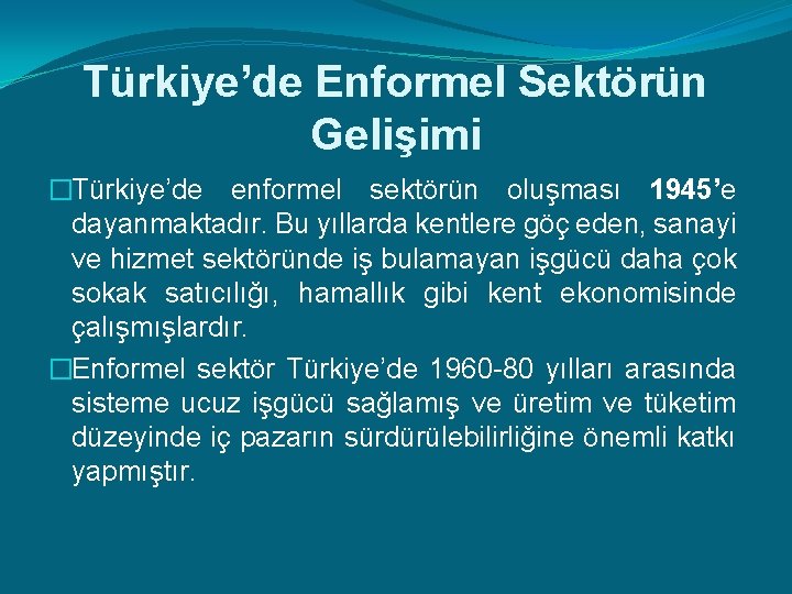 Türkiye’de Enformel Sektörün Gelişimi �Türkiye’de enformel sektörün oluşması 1945’e dayanmaktadır. Bu yıllarda kentlere göç