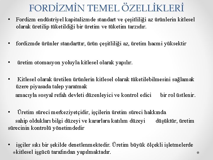 FORDİZMİN TEMEL ÖZELLİKLERİ • Fordizm endüstriyel kapitalizmde standart ve çeşitliliği az ürünlerin kitlesel olarak