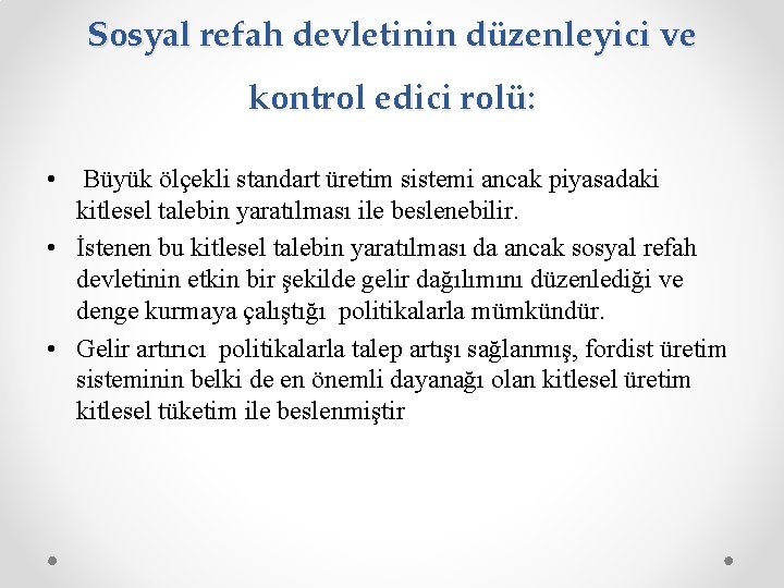 Sosyal refah devletinin düzenleyici ve kontrol edici rolü: • Büyük ölçekli standart üretim sistemi