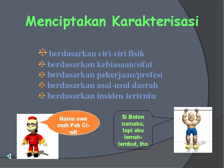Menciptakan Karakterisasi berdasarkan ciri-ciri fisik berdasarkan kebiasaan/sifat berdasarkan pekerjaan/profesi berdasarkan asal-usul daerah berdasarkan insiden