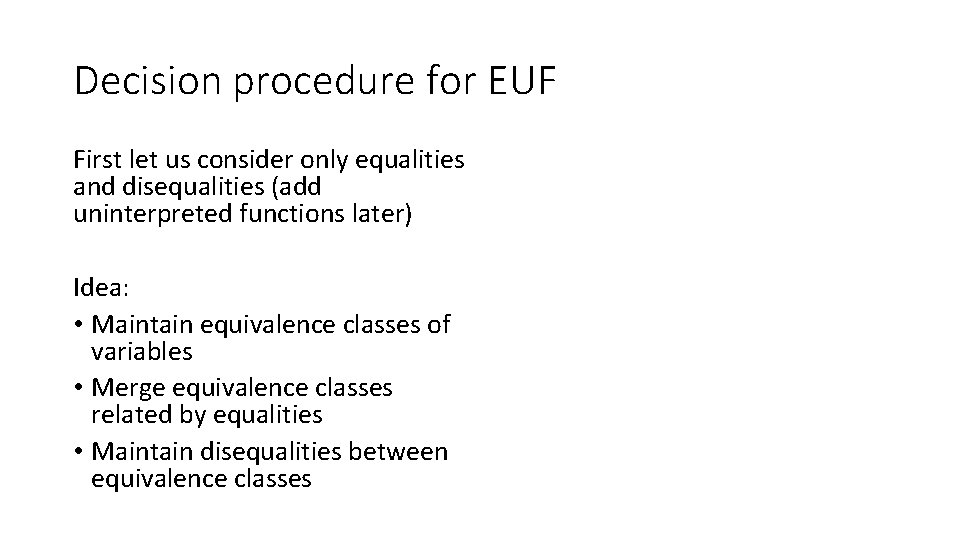 Decision procedure for EUF First let us consider only equalities and disequalities (add uninterpreted