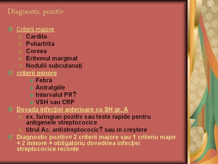 Diagnostic pozitiv Criterii majore Cardita Poliartrita Coreea Eritemul marginat Nodulii subcutanaţi criterii minore Febră