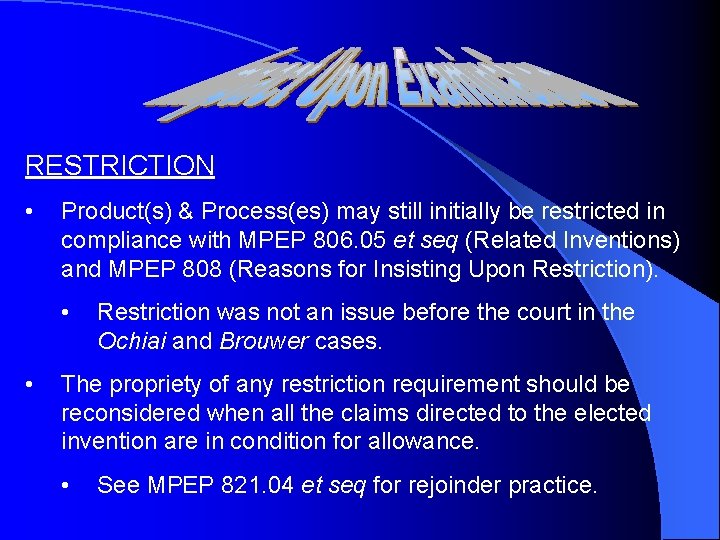 RESTRICTION • Product(s) & Process(es) may still initially be restricted in compliance with MPEP