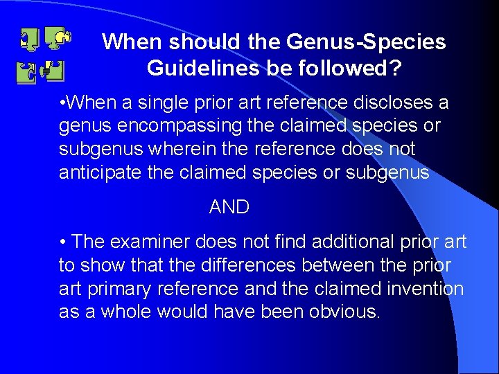 When should the Genus-Species Guidelines be followed? • When a single prior art reference