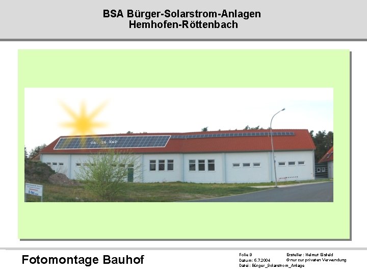 BSA Bürger-Solarstrom-Anlagen Hemhofen-Röttenbach Fotomontage Bauhof Ersteller: Helmut Eisfeld Folie 9 © nur zur privaten