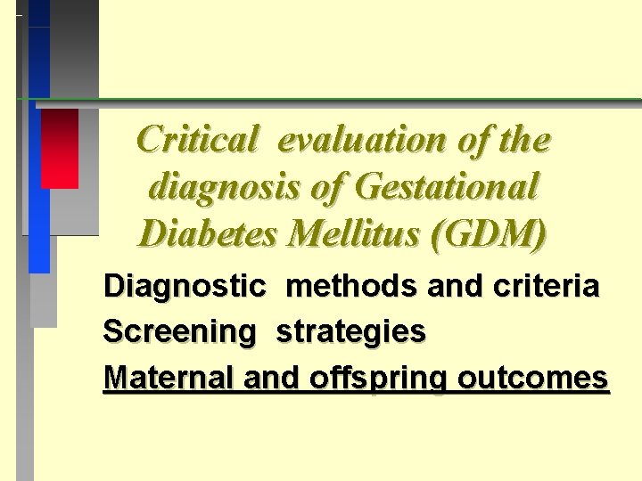 Critical evaluation of the diagnosis of Gestational Diabetes Mellitus (GDM) Diagnostic methods and criteria