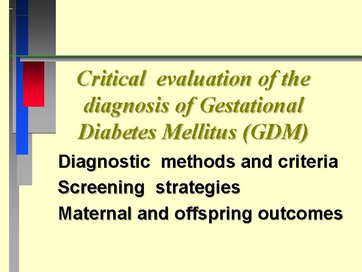 Critical evaluation of the diagnosis of Gestational Diabetes Mellitus (GDM) Diagnostic methods and criteria