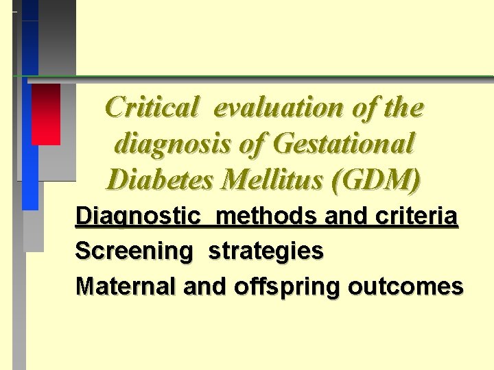 Critical evaluation of the diagnosis of Gestational Diabetes Mellitus (GDM) Diagnostic methods and criteria