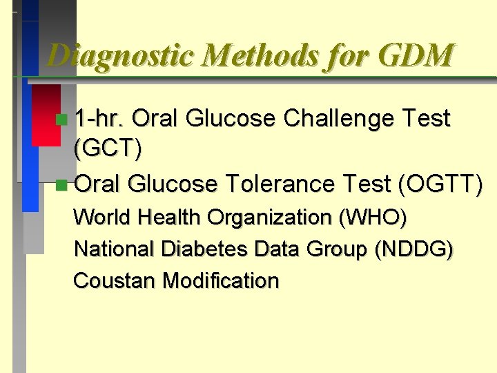 Diagnostic Methods for GDM n 1 -hr. Oral Glucose Challenge Test (GCT) n Oral