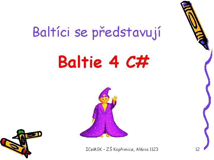Baltíci se představují Baltie 4 C# ICe. MSK – ZŠ Kopřivnice, Alšova 1123 12