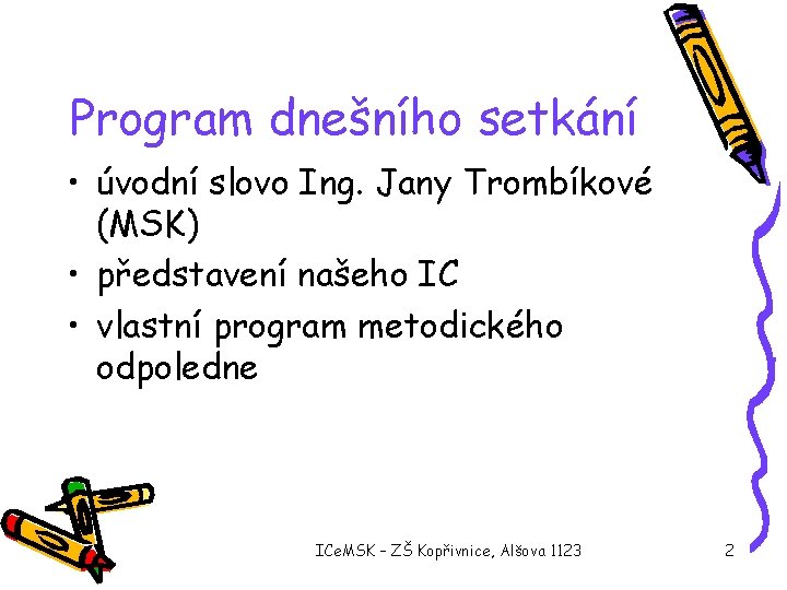 Program dnešního setkání • úvodní slovo Ing. Jany Trombíkové (MSK) • představení našeho IC