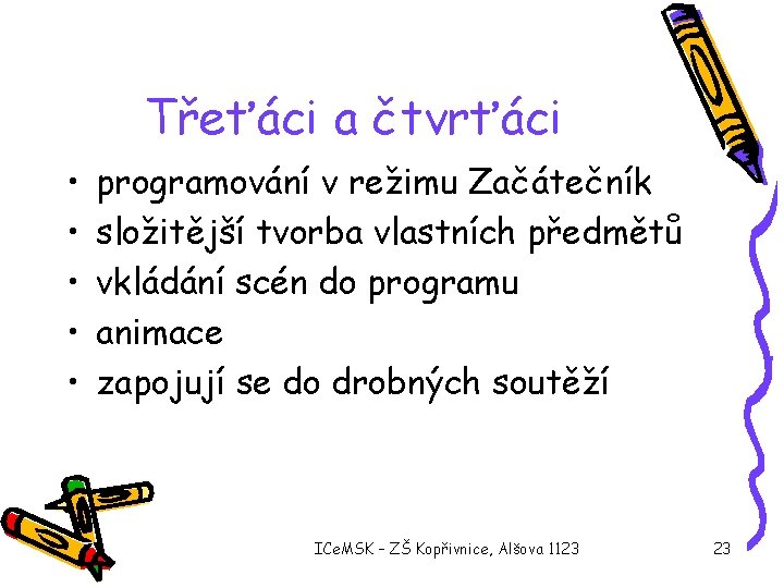 Třeťáci a čtvrťáci • • • programování v režimu Začátečník složitější tvorba vlastních předmětů