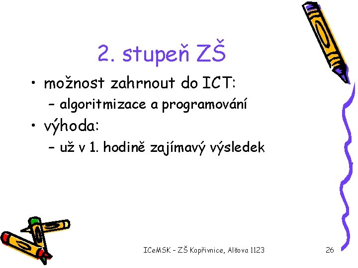 2. stupeň ZŠ • možnost zahrnout do ICT: – algoritmizace a programování • výhoda: