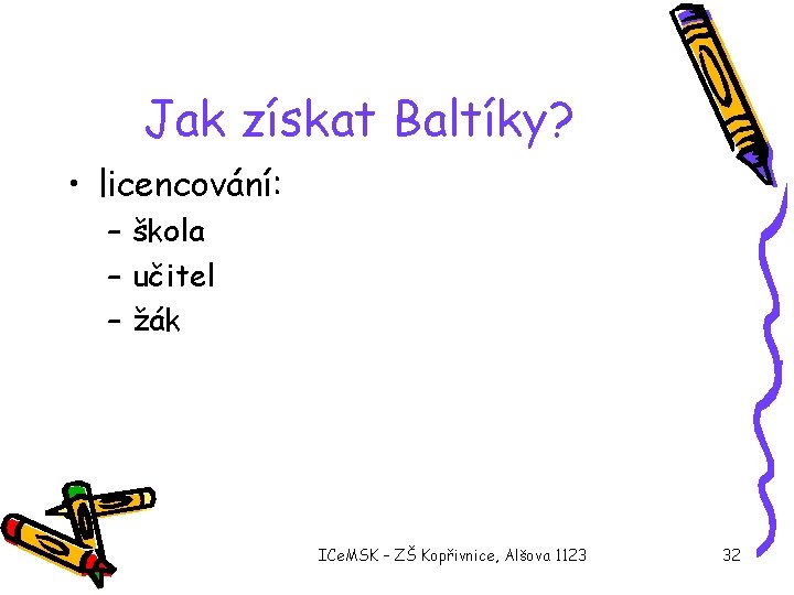 Jak získat Baltíky? • licencování: – škola – učitel – žák ICe. MSK –