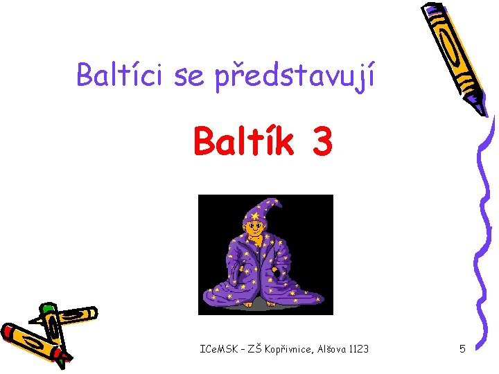 Baltíci se představují Baltík 3 ICe. MSK – ZŠ Kopřivnice, Alšova 1123 5 