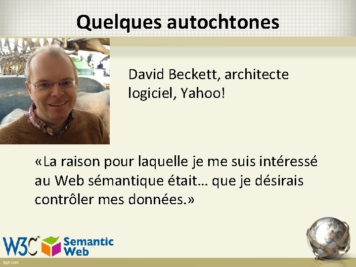 Quelques autochtones David Beckett, architecte logiciel, Yahoo! «La raison pour laquelle je me suis