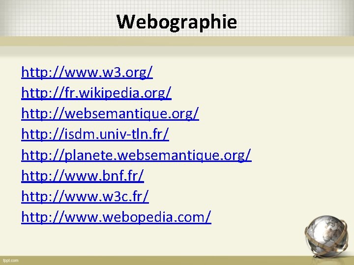 Webographie http: //www. w 3. org/ http: //fr. wikipedia. org/ http: //websemantique. org/ http: