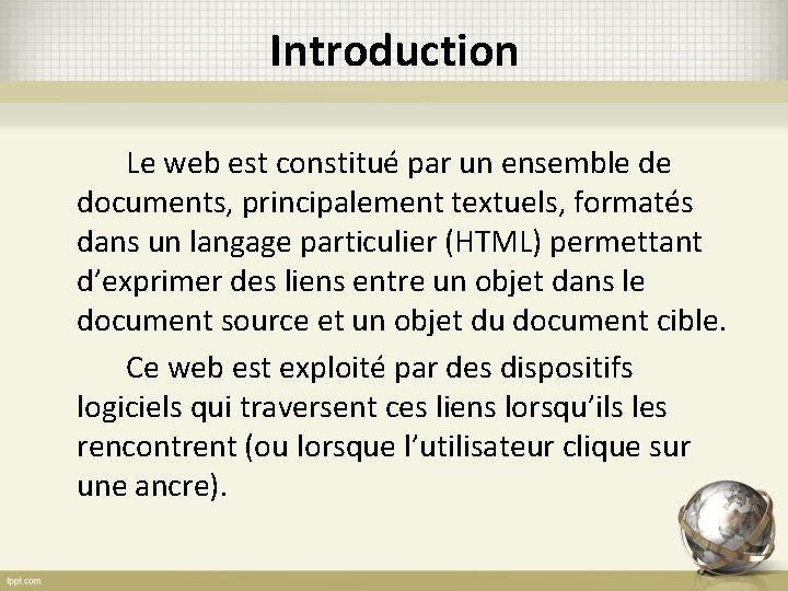 Introduction Le web est constitué par un ensemble de documents, principalement textuels, formatés dans