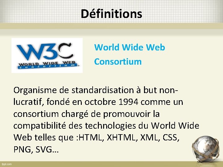Définitions World Wide Web Consortium Organisme de standardisation à but nonlucratif, fondé en octobre