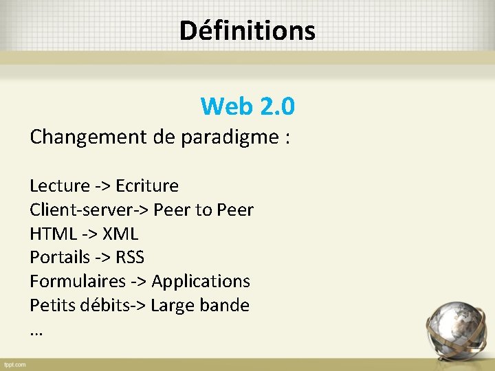 Définitions Web 2. 0 Changement de paradigme : Lecture -> Ecriture Client-server-> Peer to