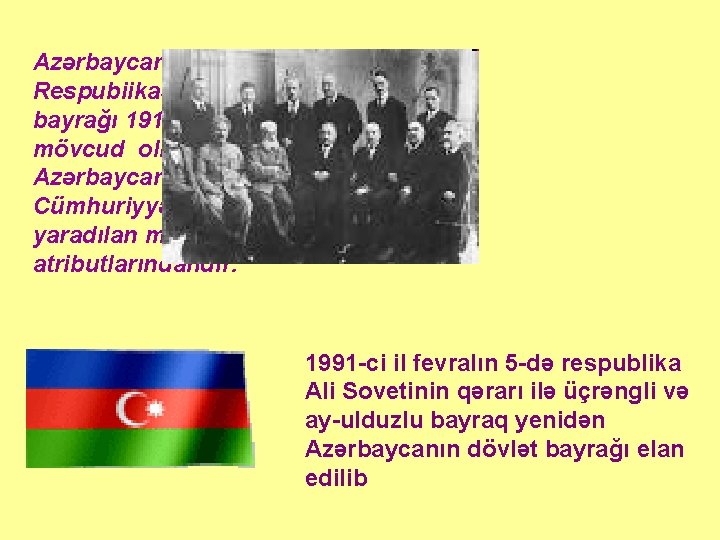 Azərbaycan Respubiikasının Dövlət bayrağı 1918 -1920 -ci illərdə mövcud olmuş Azərbaycan Xalq Cümhuriyyəti dövründə