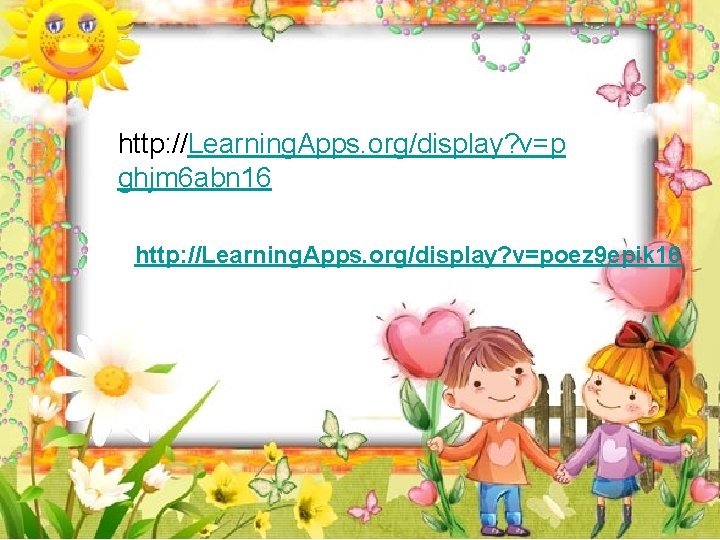 http: //Learning. Apps. org/display? v=p ghjm 6 abn 16 http: //Learning. Apps. org/display? v=poez