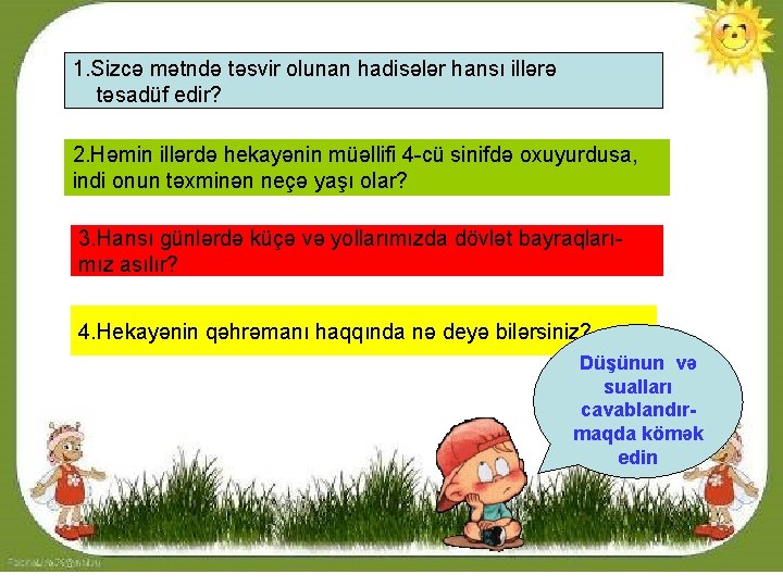 1. Sizcə mətndə təsvir olunan hadisələr hansı illərə təsadüf edir? 2. Həmin illərdə hekayənin