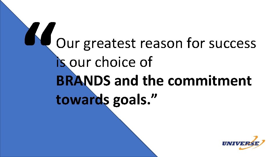 “ Our greatest reason for success is our choice of BRANDS and the commitment