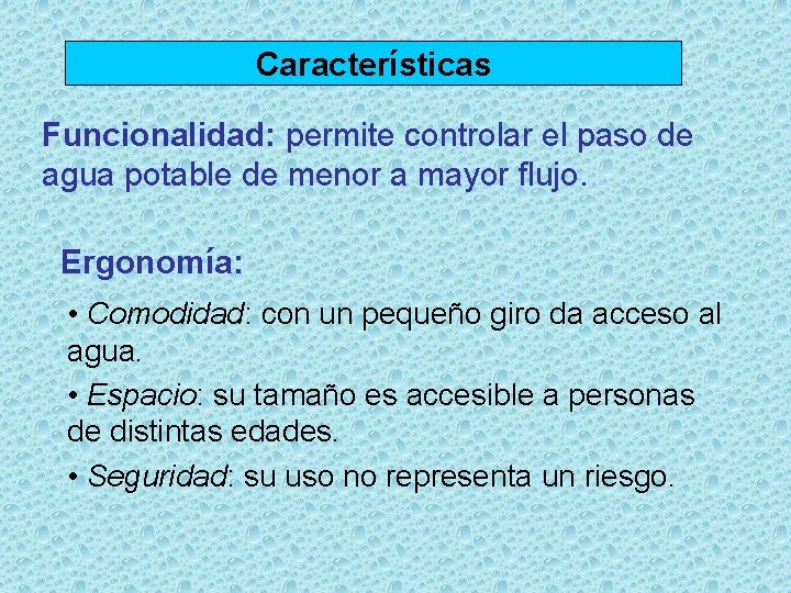 Características Funcionalidad: permite controlar el paso de agua potable de menor a mayor flujo.
