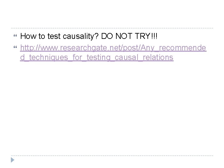  How to test causality? DO NOT TRY!!! http: //www. researchgate. net/post/Any_recommende d_techniques_for_testing_causal_relations 