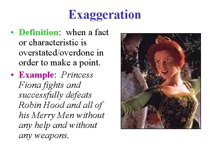 Exaggeration • Definition: when a fact or characteristic is overstated/overdone in order to make