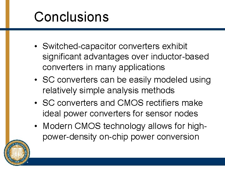 Conclusions • Switched-capacitor converters exhibit significant advantages over inductor-based converters in many applications •