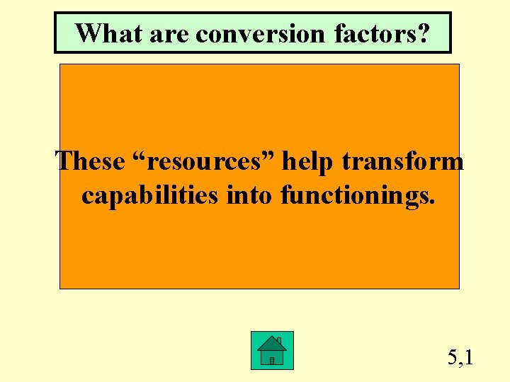 What are conversion factors? These “resources” help transform capabilities into functionings. 5, 1 