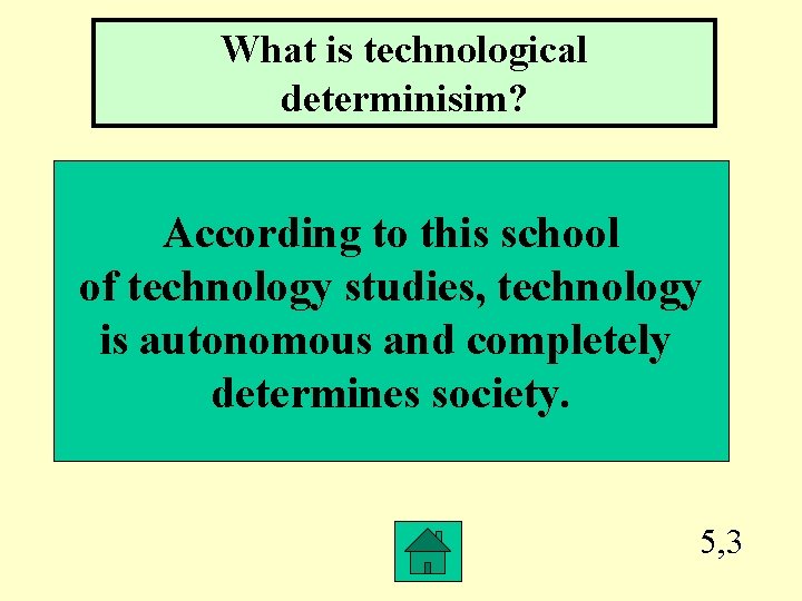 What is technological determinisim? According to this school of technology studies, technology is autonomous