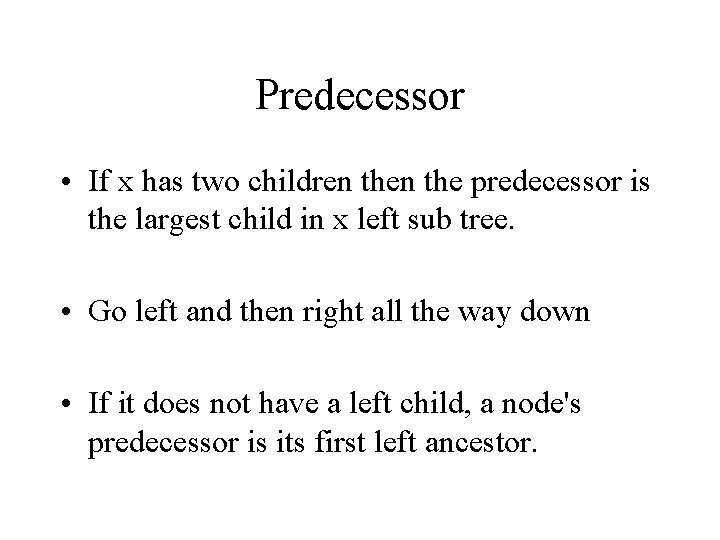 Predecessor • If x has two children the predecessor is the largest child in Predecessor • If x has two children the predecessor is the largest child in
