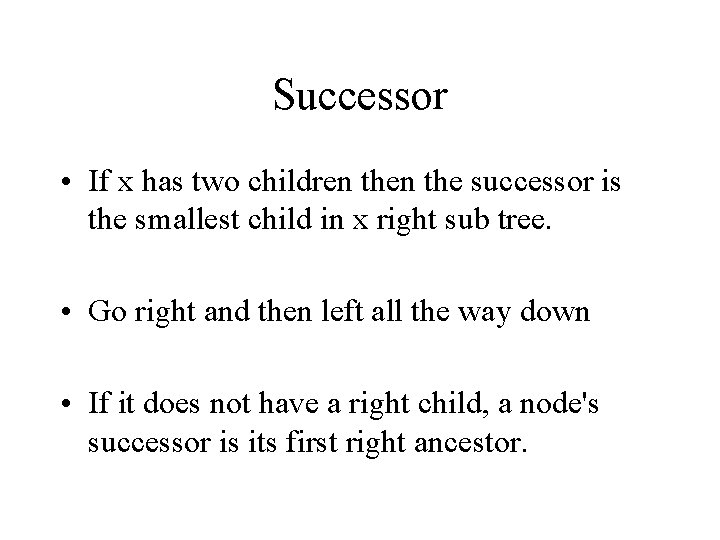 Successor • If x has two children the successor is the smallest child in