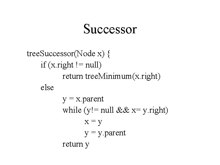 Successor tree. Successor(Node x) { if (x. right != null) return tree. Minimum(x. right)