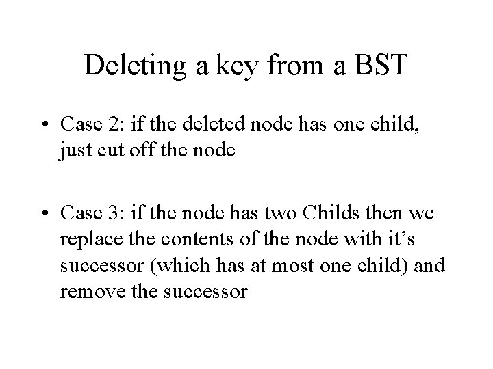 Deleting a key from a BST • Case 2: if the deleted node has Deleting a key from a BST • Case 2: if the deleted node has