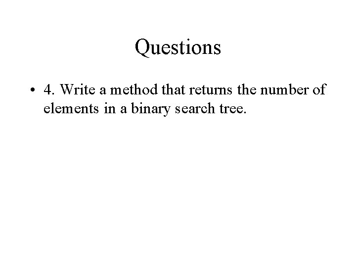 Questions • 4. Write a method that returns the number of elements in a