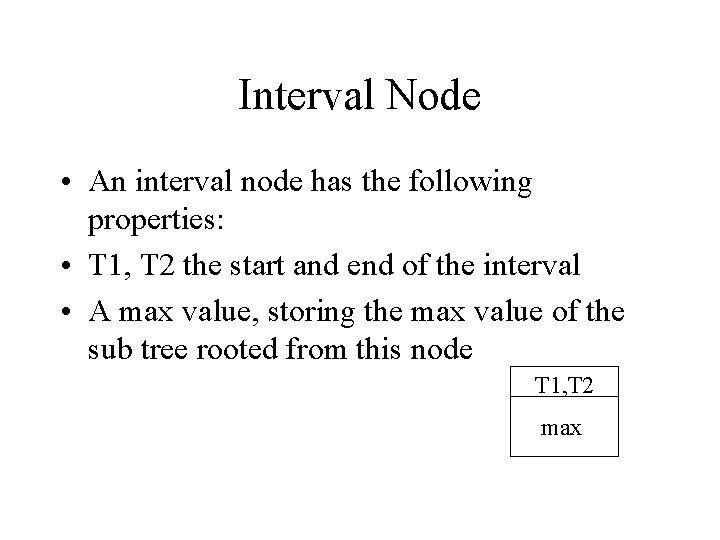 Interval Node • An interval node has the following properties: • T 1, T Interval Node • An interval node has the following properties: • T 1, T