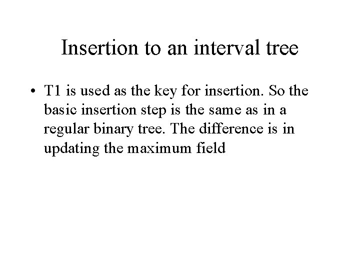 Insertion to an interval tree • T 1 is used as the key for