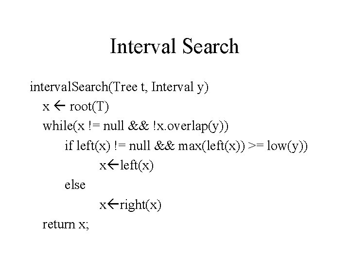 Interval Search interval. Search(Tree t, Interval y) x root(T) while(x != null && !x.