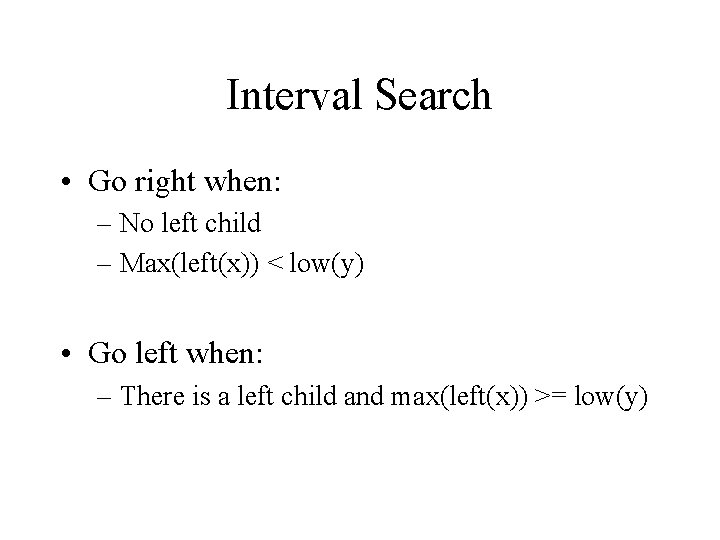 Interval Search • Go right when: – No left child – Max(left(x)) < low(y)