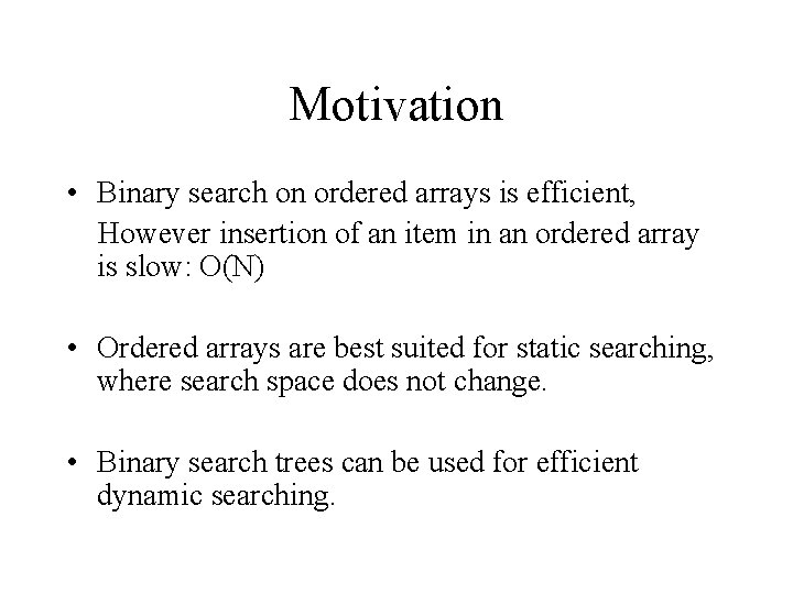 Motivation • Binary search on ordered arrays is efficient, However insertion of an item Motivation • Binary search on ordered arrays is efficient, However insertion of an item