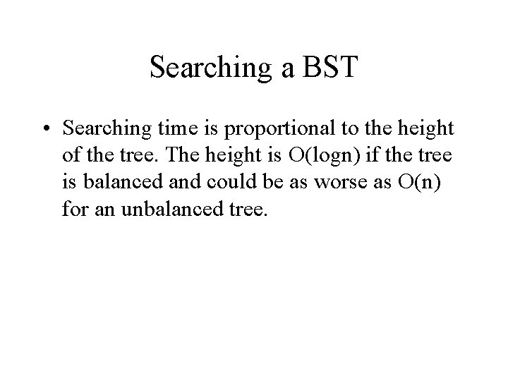 Searching a BST • Searching time is proportional to the height of the tree. Searching a BST • Searching time is proportional to the height of the tree.
