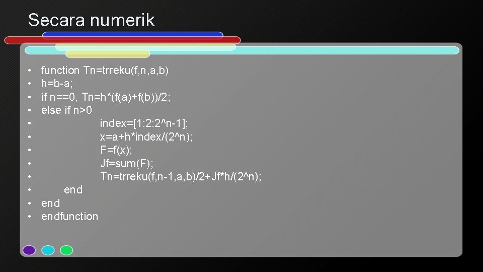 Secara numerik • • • function Tn=trreku(f, n, a, b) h=b-a; if n==0, Tn=h*(f(a)+f(b))/2;