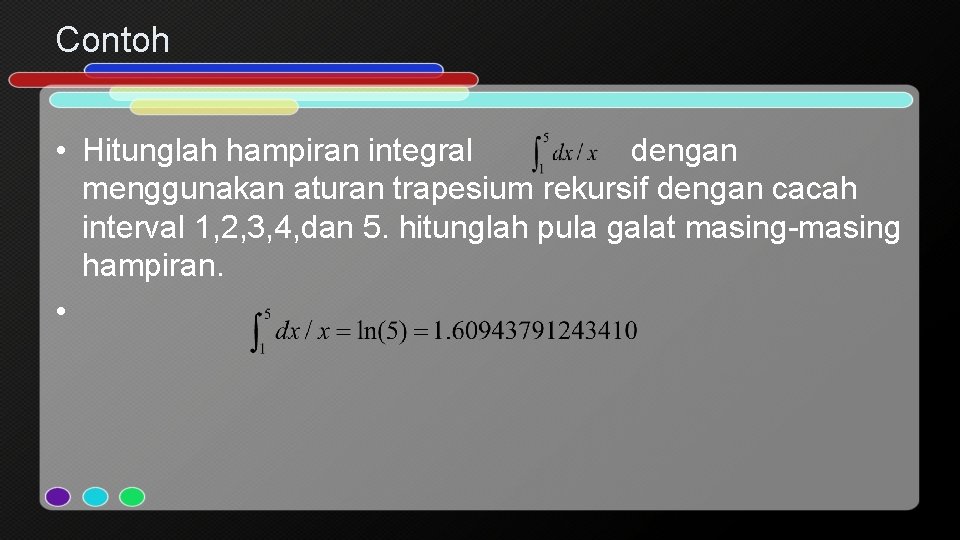 Contoh • Hitunglah hampiran integral dengan menggunakan aturan trapesium rekursif dengan cacah interval 1,