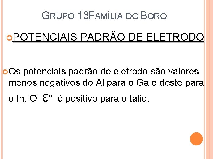 GRUPO 13 FAMÍLIA DO BORO POTENCIAIS PADRÃO DE ELETRODO Os potenciais padrão de eletrodo