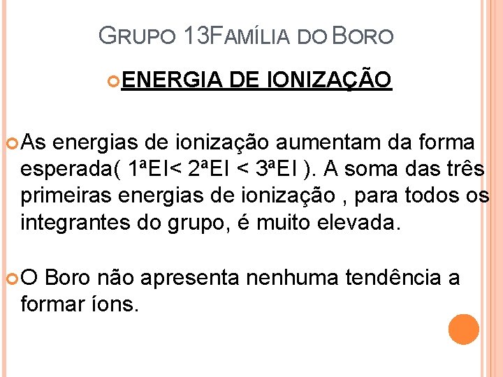 GRUPO 13 FAMÍLIA DO BORO ENERGIA DE IONIZAÇÃO As energias de ionização aumentam da