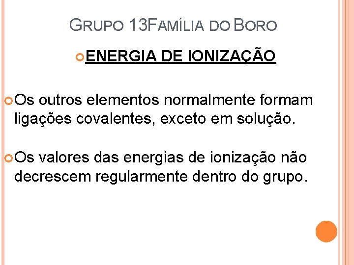 GRUPO 13 FAMÍLIA DO BORO ENERGIA DE IONIZAÇÃO Os outros elementos normalmente formam ligações